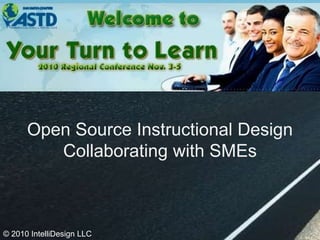 Open Source Instructional Design
Collaborating with SMEs
© 2010 IntelliDesign LLC
 