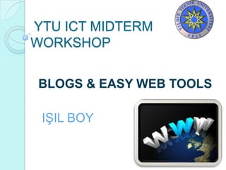 YTU ICT MIDTERM
WORKSHOP


BLOGS & EASY WEB TOOLS

 IŞIL BOY
 