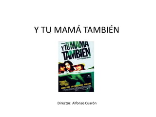 Y TU MAMÁ TAMBIÉN
Director: Alfonso Cuarón
 