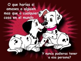 O que harías si amases a alguien mas que a cualquier cosa en el mundo... Y nunca pudieras tener a esa persona? 