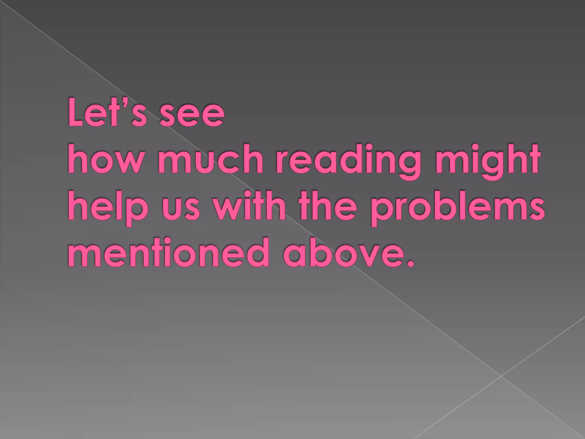 Let’sseehowmuchreadingmighthelp us withtheproblemsmentionedabove.