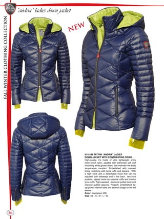 FALLWINTERCLOTHINGCOLLECTION
“andria” ladies down jacket
26
0110199 TATTINI “ANDRIA” LADIES
DOWN JACKET WITH CONTRASTING PIPING
High-quality, it’s made of ultra lightweight shiny
down-proof nylon, padded with extremely soft and
insulating white goose down, that maintain the body
temperature constant. Embellished with contrast
lining, matching with lycra cuffs and zippers. With
a high neck and a detachable hood that can be
adjusted both sideways and in the back, two front
pockets, zipped vents on external cuffs and interior
lycra cuffs. Tight-waisted, diamond quilted body and
channel quilted sleeves. Properly embellished by:
zip-puller, internal label and exterior badge on the left
sleeve.
Color: blue/green (09)
Size: XS - S - M - L - XL
NEW
 