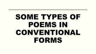 SOME TYPES OF
POEMS IN
CONVENTIONAL
FORMS
 