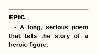 EPIC
- A long, serious poem
that tells the story of a
heroic figure.
 