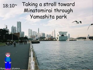 18:10~Taking a stroll toward Minatomirai through Yamashita park