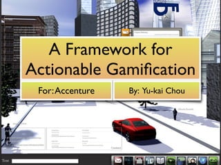 A Framework for
Actionable Gamiﬁcation
For: Accenture

By: Yu-kai Chou

 