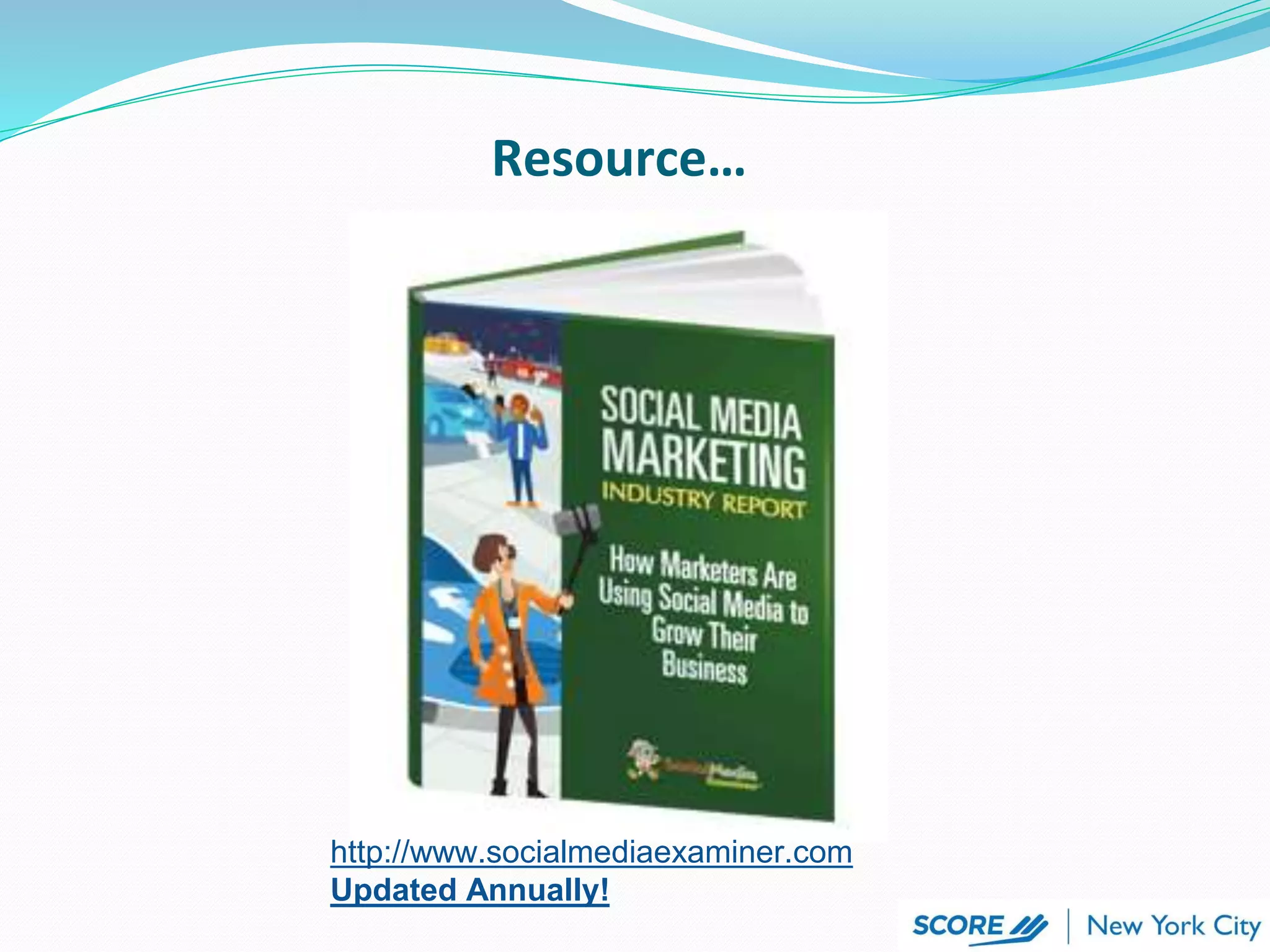 http://www.socialmediaexaminer.com
Updated Annually!
Resource…
 