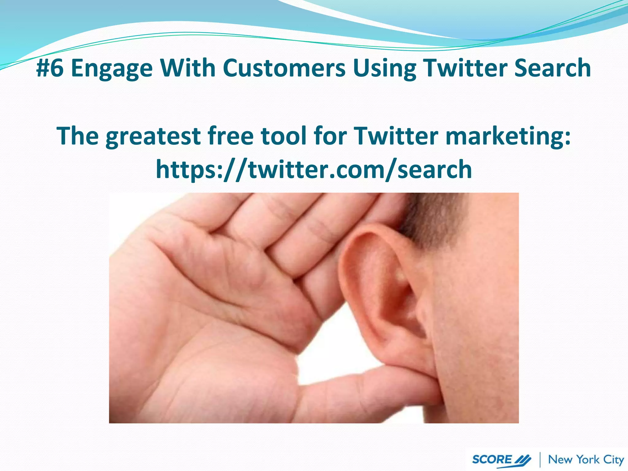 #6 Engage With Customers Using Twitter Search
The greatest free tool for Twitter marketing:
https://twitter.com/search
 