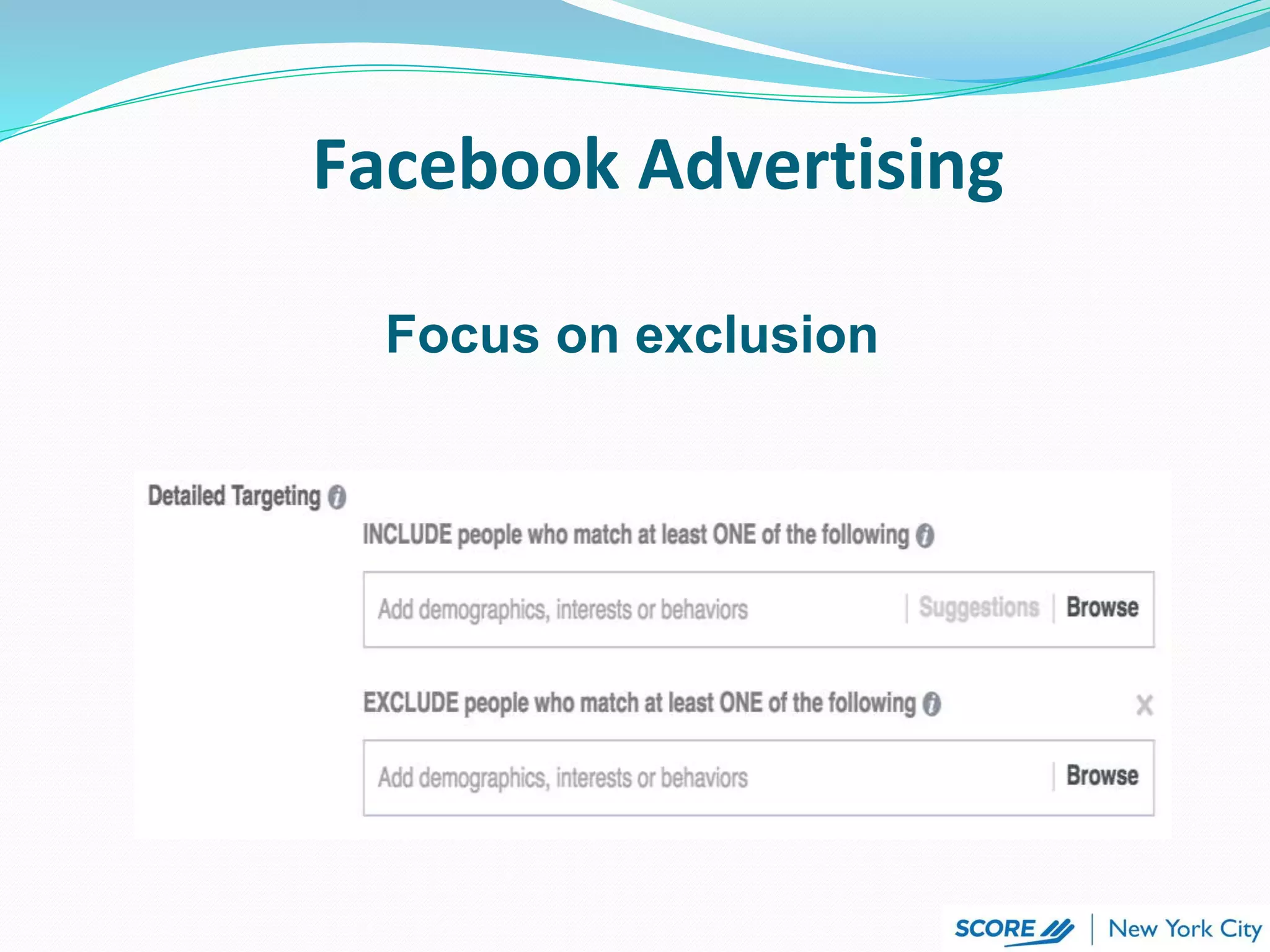 Facebook Advertising
Focus on exclusion
 