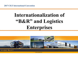 Internationalization of
“B&R” and Logistics
Enterprises
2017 CILT International Convention
 