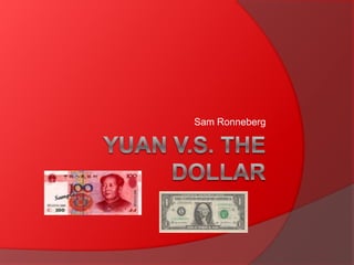 Yuan v.s. the Dollar Sam Ronneberg 