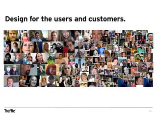 20
Design for the users and customers.
 
