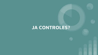 JA CONTROLES?
 