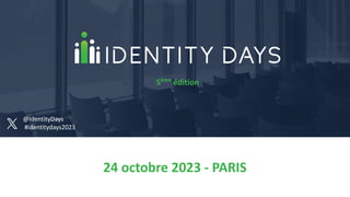 24 octobre 2023 - PARIS
5ème
édition
@IdentityDays
#identitydays2023
 