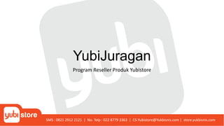 YubiJuragan
Program Reseller Produk Yubistore
SMS : 0821 2912 2121 | No. Telp : 022 8779 3363 | CS-Yubistore@Yukbisnis.com | store.yukbisnis.com
 