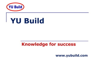 YU Build Knowledge for success www.yubuild.com 