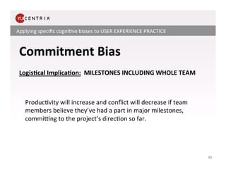 Applying	
  speciﬁc	
  cogni.ve	
  biases	
  to	
  USER	
  EXPERIENCE	
  PRACTICE	
  


 Commitment	
  Bias	
  
          ...