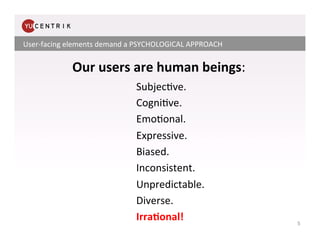 User-­‐facing	
  elements	
  demand	
  a	
  PSYCHOLOGICAL	
  APPROACH	
  


                 Our	
  users	
  are	
  human	...