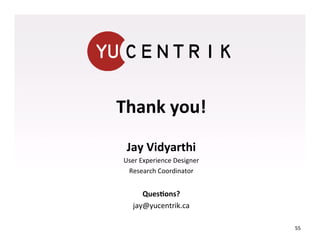 Thank	
  you!
            	
  
           	
  
  Jay	
  Vidyarthi
                 	
  
 User	
  Experience	
  Designer   ...