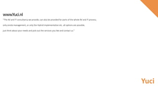 “The AV and IT consultancy we provide, can also be provided for parts of the whole AV and IT process,
only onsite management, or only the Hybrid implementation etc. all options are possible,
just think about your needs and pick-out the services you like and contact us.”
www.Yuci.nl
Yuci
 