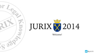 #jurix14 
JURIX 2014 
Welcome! 
for Legal Knowledge Sys 
JURIX 
 