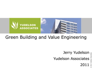 Green Building and Value Engineering Jerry Yudelson Yudelson Associates 2011 