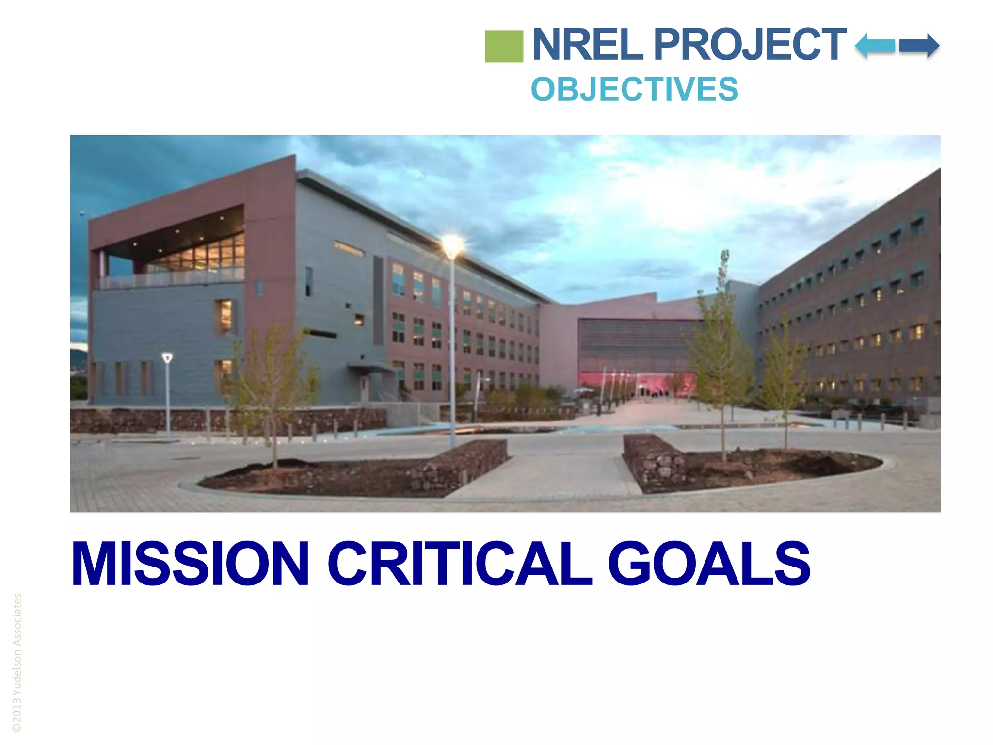 NREL PROJECT

©2013 Yudelson Associates

OBJECTIVES

MISSION CRITICAL GOALS

 