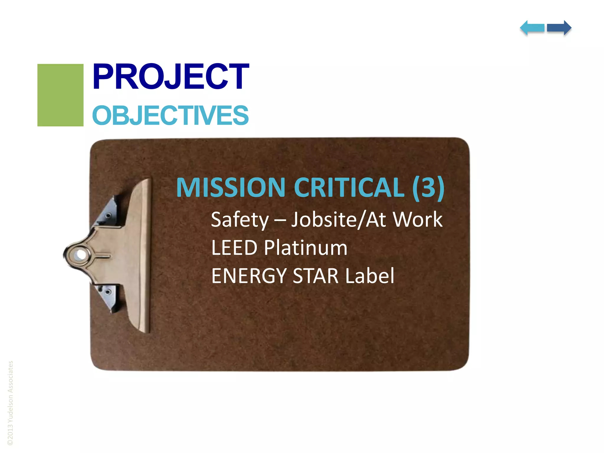 PROJECT
OBJECTIVES

MISSION CRITICAL (3)

©2013 Yudelson Associates

Safety – Jobsite/At Work
LEED Platinum
ENERGY STAR Label

 
