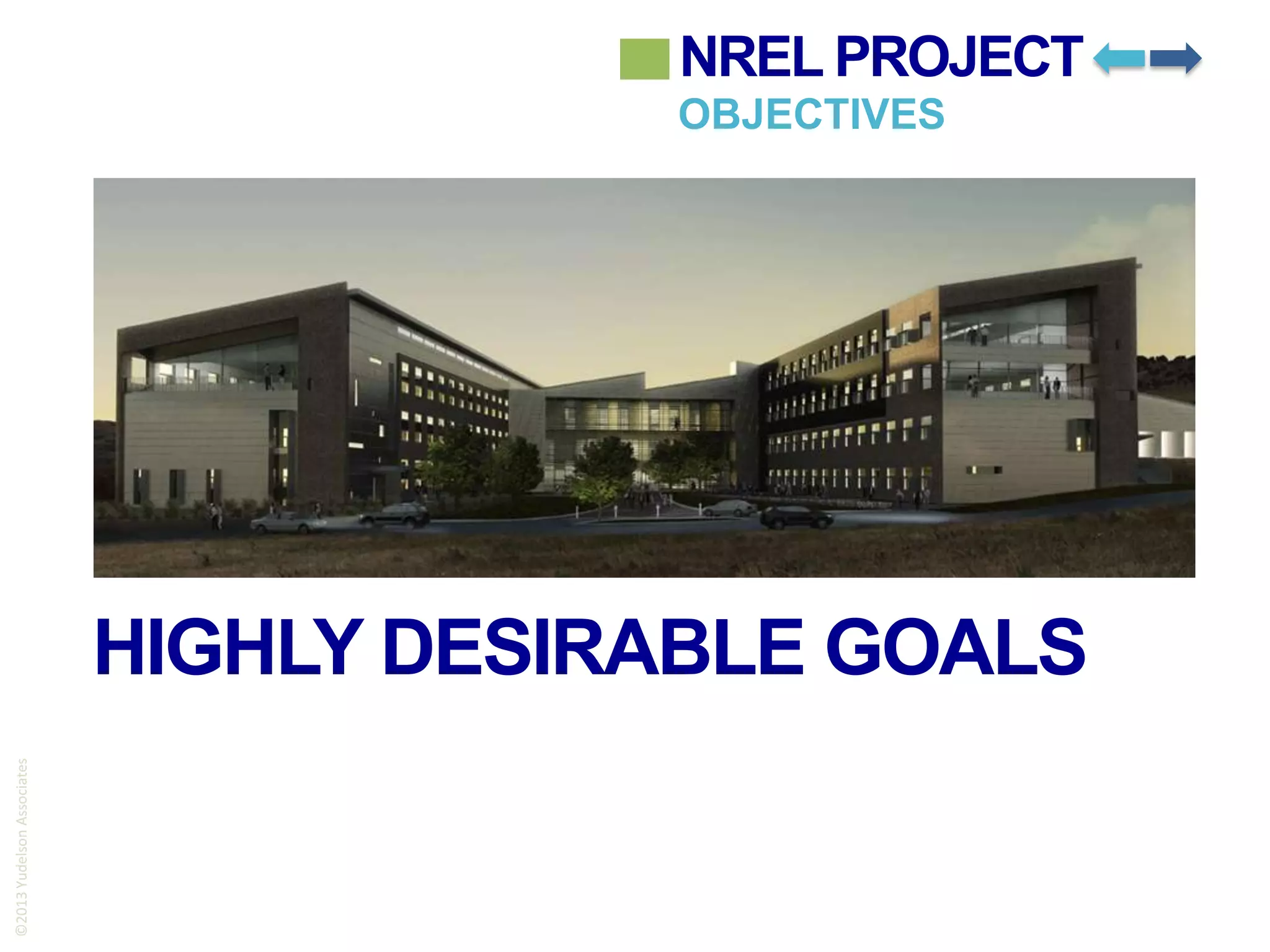 NREL PROJECT
OBJECTIVES

©2013 Yudelson Associates

HIGHLY DESIRABLE GOALS

 