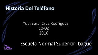 Yudi Sarai Cruz Rodriguez
10-02
2016
Escuela Normal Superior Ibagué
 