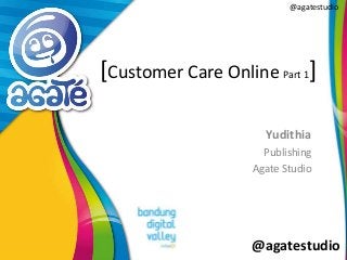 @agatestudio
@agatestudio
[Customer Care Online Part 1]
Yudithia
Publishing
Agate Studio
 