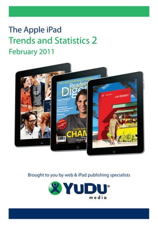 The Apple iPad
Trends and Statistics 2
February 2011




     Brought to you by web & iPad publishing specialists
 