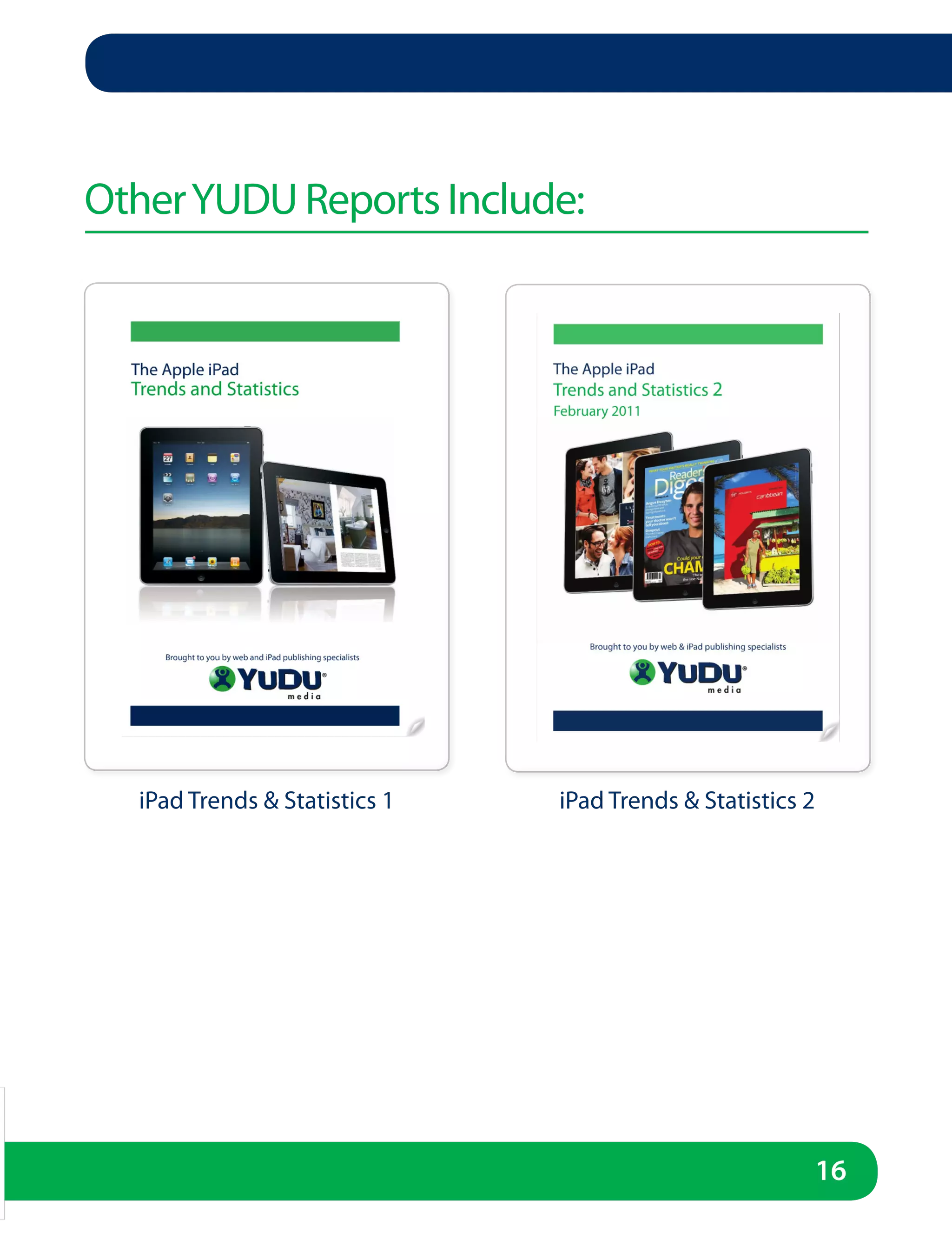 Other YUDU Reports Include:




  iPad Trends & Statistics 1   iPad Trends & Statistics 2




                                                        16
 