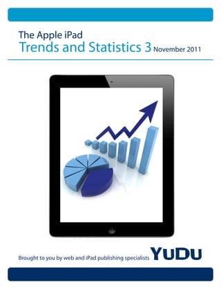The Apple iPad
Trends and Statistics 3 November 2011




Brought to you by web and iPad publishing specialists
 