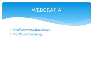 WEBGRAFIA
 http://www.ite.educacion.es
 http://es.wikipedia.org

 