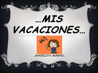 …MIS VACACIONES… …MARZELIITA MORENO… 