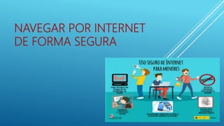 NAVEGAR POR INTERNET
DE FORMA SEGURA
 