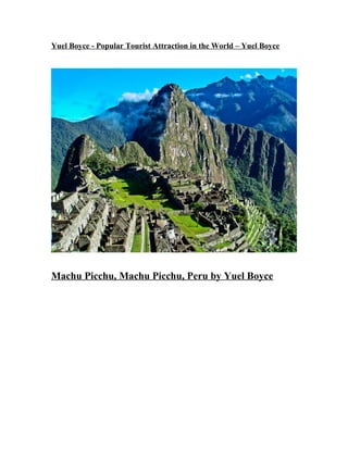 Yuel Boyce - Popular Tourist Attraction in the World – Yuel Boyce
Machu Picchu, Machu Picchu, Peru by Yuel Boyce
 