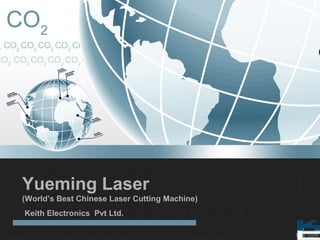 Yueming Laser
(World’s Best Chinese Laser Cutting Machine)
Keith Electronics Pvt Ltd.
 