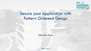 Secure your application with
Pattern Oriented Design
Chia Yuen Kwan
#ISSLearningFest
 