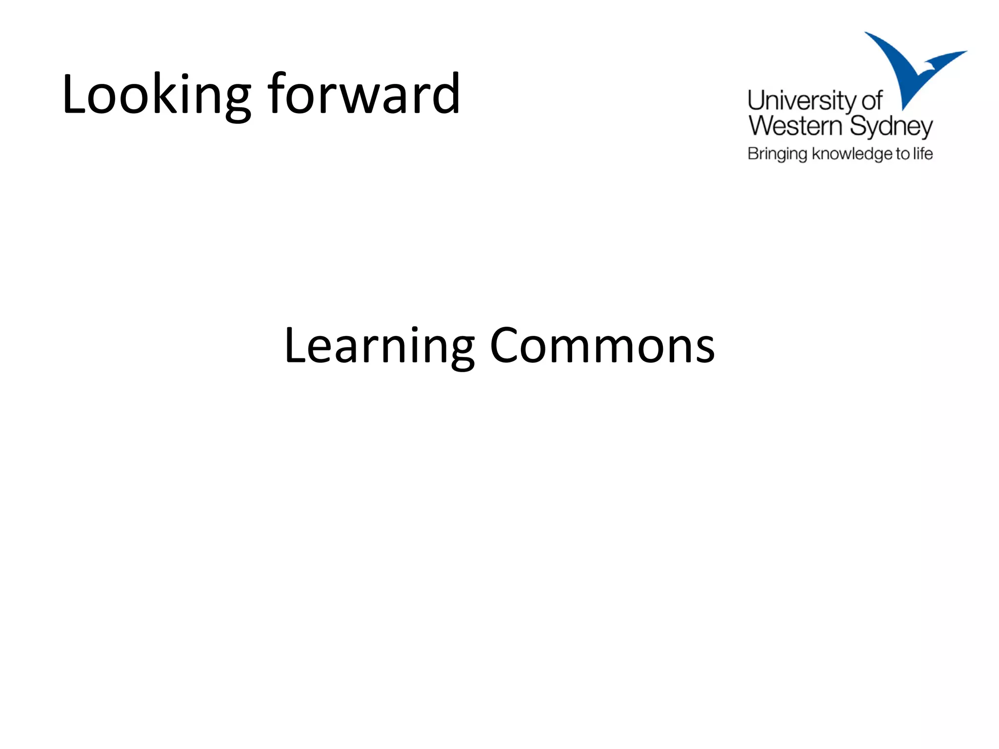 Looking forward



        Learning Commons
 