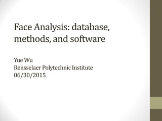 Face Analysis: database,
methods, and software
YueWu
RensselaerPolytechnicInstitute
06/30/2015
 
