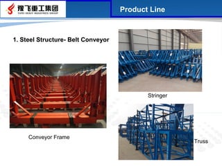 Conveyor Frame
Product Line
1. Steel Structure- Belt Conveyor
Truss
Stringer
 