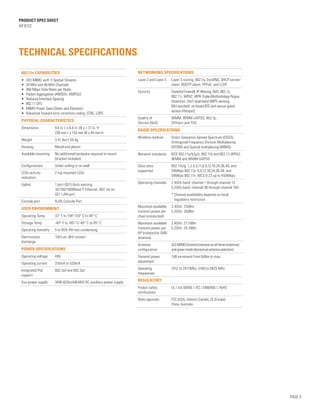 PRODUCT SPEC SHEET
AP 8122
PAGE 3
TECHNICAL SPECIFICATIONS
802.11n CAPABILITIES
•	 3X3 MIMO with 3 Spatial Streams
•	 20 MHz and 40 MHz Channels
•	 450 Mbps Data Rates per Radio
•	 Packet Aggregation (AMSDU, AMPDU)
•	 Reduced Interface Spacing
•	 802.11 DFS
•	 MIMO Power Save (Static and Dynamic)
•	 Advanced forward error correction coding: STBC, LDPC
PHYSICAL CHARACTERISTICS
Dimensions 9.0 in. L x 6.0 in. W x 1.77 in. H
230 mm L x 153 mm W x 45 mm H
Weight 3.41 lbs/1.55 kg
Housing Metal and plastic
Available mounting No additional hardware required to mount
(bracket included)
Configurations Under ceiling or on wall
LEDs activity
indication
2 top mounted LEDs
Uplink 1 port (GE1) Auto-sensing
10/100/1000Base-T Ethernet; 802.1at on
GE1 LAN port
Console port RJ45 Console Port
USER ENVIRONMENT
Operating Temp. 32° F to 104° F/0° C to 40° C
Storage Temp. -40° F to 185° F/-40° C to 85° C
Operating humidity 5 to 95% RH non-condensing
Electrostatic
discharge
15kV air, 8kV contact
POWER SPECIFICATIONS
Operating voltage 48V
Operating current 310mA or 520mA
Integrated PoE
support
802.3af and 802.3at
Aux power supply 30W (625mA@48V) DC auxiliary power supply
NETWORKING SPECIFICATIONS
Layer 2 and Layer 3 Layer 3 routing, 802.1q, DynDNS, DHCP server/
client, BOOTP client, PPPoE, and LLDP
Security Stateful Firewall, IP filtering, NAT, 802.1x,
802.11i, WPA2, WPA Triple-Methodology Rogue
Detection: 24x7 dual-band WIPS sensing,
MU-assisted, on-board IDS and secure guest
access (Hotspot)
Quality of
Service (QoS)
WMM, WMM-UAPSD, 802.1p,
Diffserv and TOS
RADIO SPECIFICATIONS
Wireless medium Direct Sequence Spread Spectrum (DSSS),
Orthogonal Frequency Division Multiplexing
(OFDM) and Spatial multiplexing (MIMO)
Network standards IEEE 802.11a/b/g/n, 802.11d and 802.11i WPA2,
WMM and WMM-UAPSD
Data rates
supported
802.11b/g: 1,2,5.5,11,6,9,12,18,24,36,48, and
54Mbps 802.11a: 6,9,12,18,24,36,48, and
54Mbps 802.11n: MCS 0-23 up to 450Mbps
Operating channels 2.4GHz band: channel 1 through channel 13;
5.2GHz band: channel 36 through channel 165.
* Channel availability depends on local
regulatory restriction
Maximum available
transmit power per
chain (conducted)
2.4GHz: 23dBm
5.2GHz: 20dBm
Maximum available
transmit power per
AP (composite, 0dBi
antenna)
2.4GHz: 27.7dBm
5.2GHz: 24.7dBm
Antenna
configuration
3x3 MIMO (transmit/receive on all three antennas)
and green mode (dynamical antenna selection).
Transmit power
adjustment
1dB increment from 0dBm to max.
Operating
frequencies
2412 to 2472Mhz, 5180 to 5825 MHz
REGULATORY
Product safety
certifications
UL / cUL 60950-1, IEC / EN60950-1, RoHS
Radio approvals FCC (USA), Industry Canada, CE (Europe),
China, Australia
 