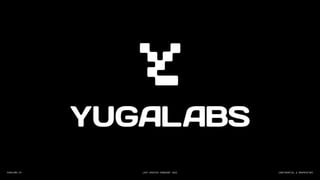 CONFIDENTIAL & PROPRIETARY
YUGALABS.IO LAST UPDATED FEBRUARY 2022
 