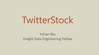 TwitterStock
Yuhan Niu
Insight Data Engineering Fellow
 
