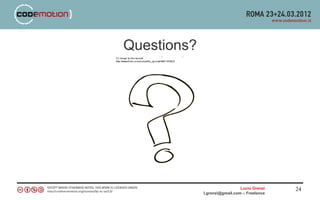 Questions?




                               Lucio Grenzi   24
             l.grenzi@gmail.com – Freelance
 