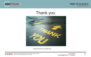 Thank you




Creative Commons via tcmaker.org



                                                     Lucio Grenzi   25
                                   l.grenzi@gmail.com – Freelance
 