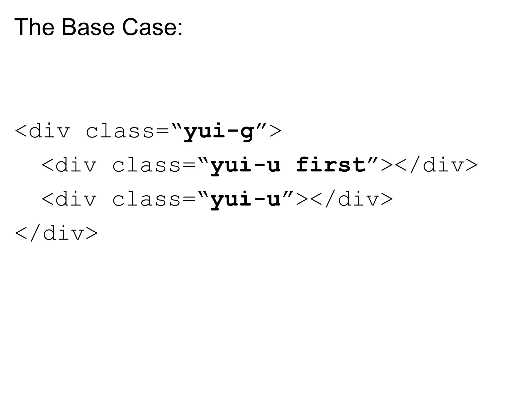 The Base Case:



<div class=“yui-g”>
  <div class=“yui-u first”></div>
  <div class=“yui-u”></div>
</div>
 