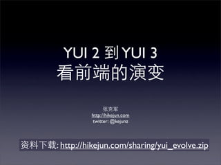 YUI 2                 YUI 3


         http://hikejun.com
         twitter: @kejunz



: http://hikejun.com/sharing/yui_evolve.zip
 